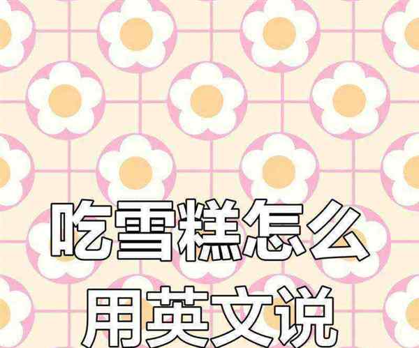 我吃冰激凌的英语怎么说